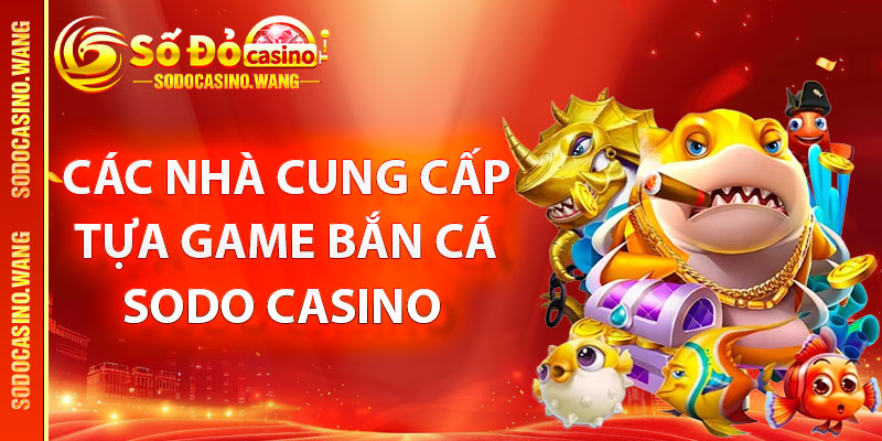 Các nhà cung cấp tựa game bắn cá Sodo Casino nổi bật