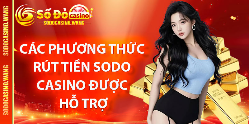 Các phương thức rút tiền sodo casino được hỗ trợ