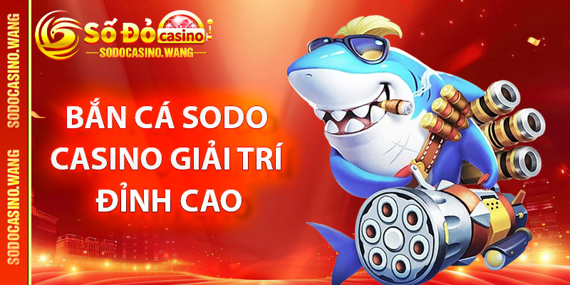 Đôi nét về sảnh bắn cá Sodo Casino