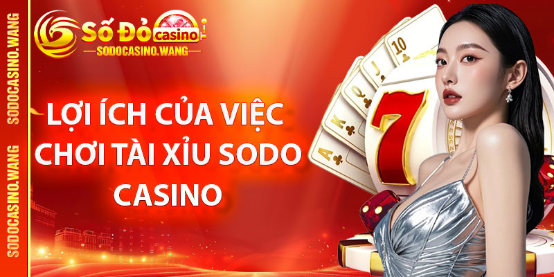 Lợi ích của việc chơi tài xỉu Sodo Casino