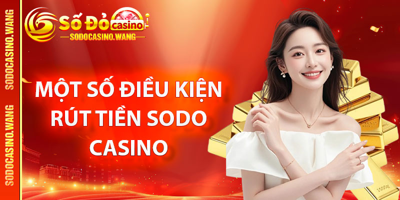 Một số điều kiện rút tiền Sodo Casino người chơi cần biết