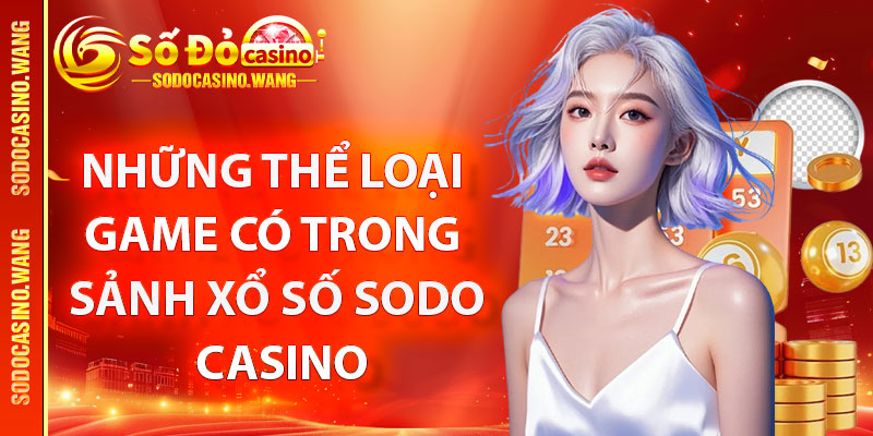 Những loại game có trong sảnh xổ số Sodo Casino thu hút khách