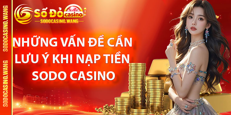 Nhung van de can luu y khi nap tien Sodo Casino