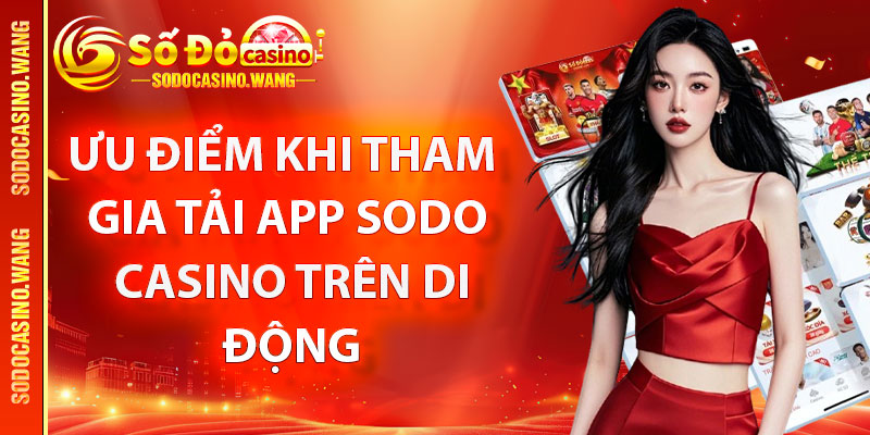 Ưu điểm khi tham gia tải app Sodo Casino trên di động