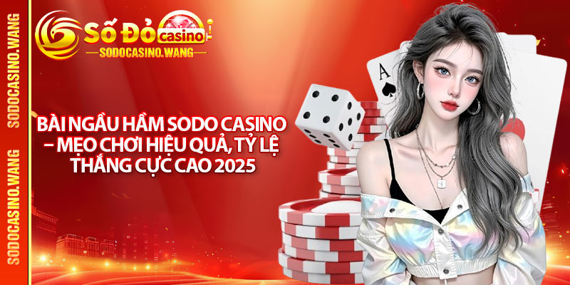 Bài Ngầu Hầm Sodo casino – Mẹo Chơi Hiệu Quả, Tỷ Lệ Thắng Cực Cao 2025 1 Bài Ngầu Hầm Sodo casino – Mẹo Chơi Hiệu Quả, Tỷ Lệ Thắng Cực Cao 2025